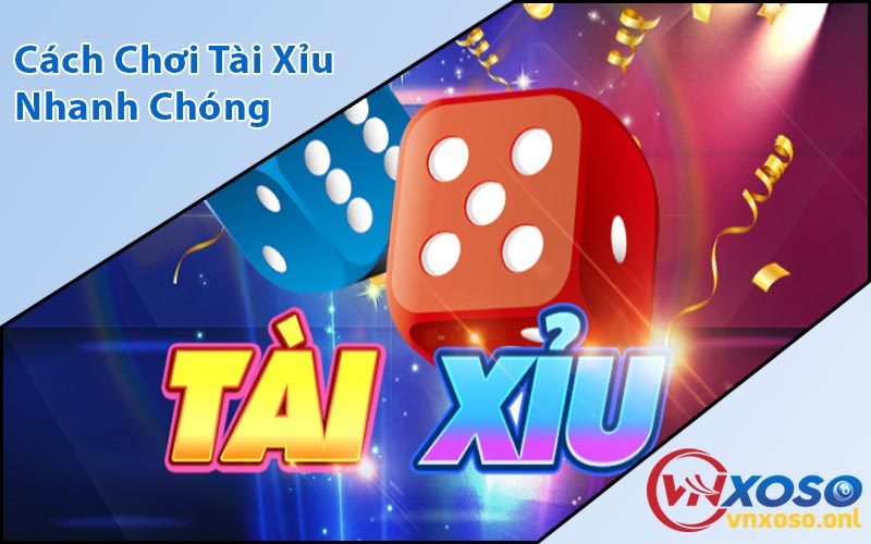 Cách Chơi Tài Xỉu Nhanh Chóng
